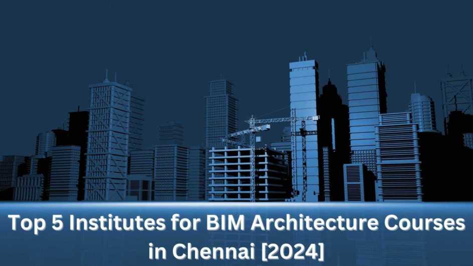 Top 5 Institutes for BIM Architecture Courses in Chennai [2024]